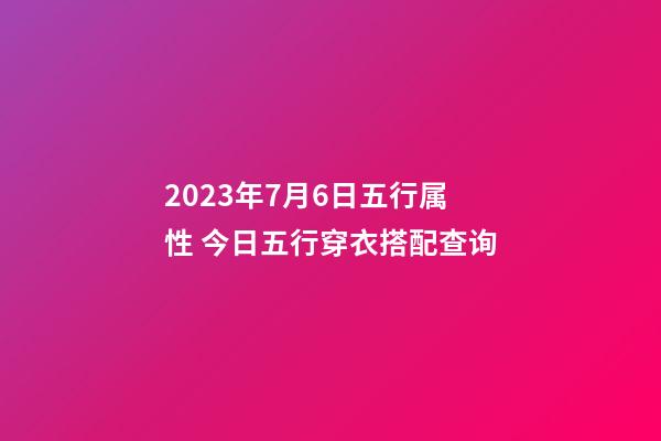 2023年7月6日五行属性 今日五行穿衣搭配查询